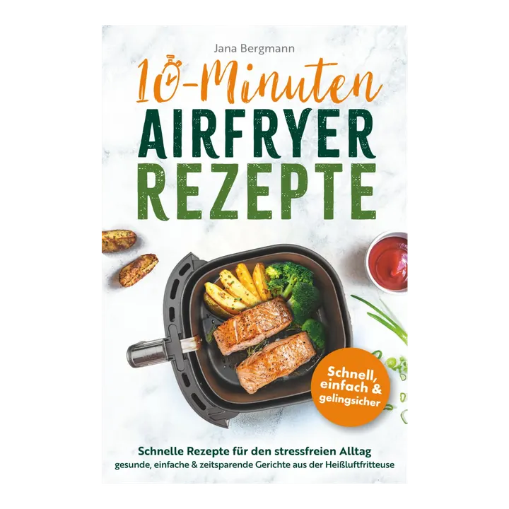 10 Minuten Airfryer Rezepte | Schnelle Rezepte für den stressfreien Alltag | Gesunde, einfache und zeitsparende Gerichte aus der Heißluftfritteuse